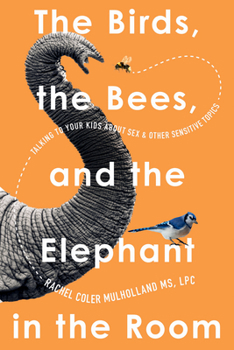 Paperback The Birds, the Bees, and the Elephant in the Room: Talking to Your Kids about Sex and Other Sensitive Topics Book