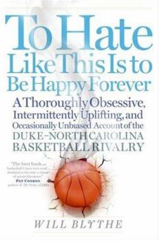 Hardcover To Hate Like This Is to Be Happy Forever: A Thoroughly Obsessive, Intermittently Uplifting, and Occasionally Unbiased Account of the Duke-North Caroli Book