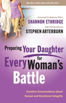 Preparing Your Daughter for Every Woman's Battle: Creative Conversations about Sexual and Emotional Integrity (The Every Man Series) - Book  of the Every Man