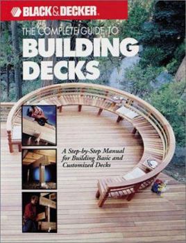 Paperback The Complete Guide to Building Decks: A Step-By-Step Manual for Building Basic and Customized Decks Book