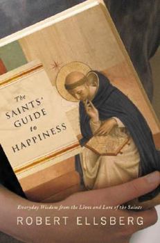 Hardcover The Saints' Guide to Happiness: Everyday Wisdom from the Lives of the Saints Book