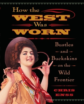 Paperback How the West Was Worn: Bustles And Buckskins On The Wild Frontier Book