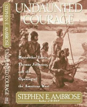 Hardcover Undaunted Courage: Meriwether Lewis, Thomas Jefferson, and the Opening of the American West Book