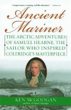 Paperback Ancient Mariner: The Arctic Adventures of Samuel Hearne, the Sailor Who Inspired Coleridge's Masterpiece Book