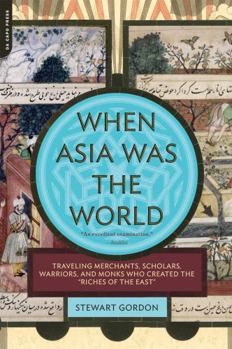 Paperback When Asia Was the World: Traveling Merchants, Scholars, Warriors, and Monks Who Created the Riches of the East Book