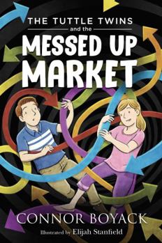 The Tuttle Twins and the Messed up Market - Book #11 of the Tuttle Twins