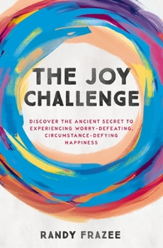 Paperback The Joy Challenge: Discover the Ancient Secret to Experiencing Worry-Defeating, Circumstance-Defying Happiness Book