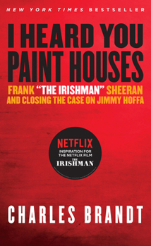 Paperback I Heard You Paint Houses: Frank the Irishman Sheeran & Closing the Case on Jimmy Hoffa Book