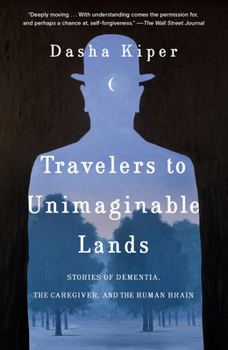 Paperback Travelers to Unimaginable Lands: Stories of Dementia, the Caregiver, and the Human Brain Book