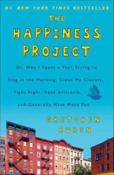 Hardcover The Happiness Project: Or, Why I Spent a Year Trying to Sing in the Morning, Clean My Closets, Fight Right, Read Aristotle, and Generally Hav Book