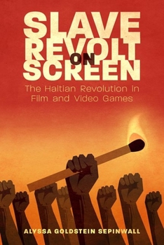 Slave Revolt on Screen : The Haitian Revolution in Film and Video Games - Book  of the Caribbean Studies Series