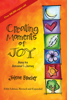 Paperback Creating Moments of Joy Along the Alzheimer's Journey: A Guide for Families and Caregivers, Fifth Edition, Revised and Expanded Book