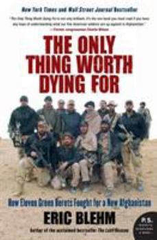 Paperback The Only Thing Worth Dying for: How Eleven Green Berets Fought for a New Afghanistan Book