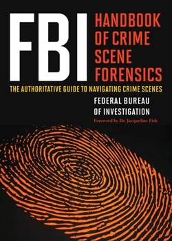 Paperback FBI Handbook of Crime Scene Forensics: The Authoritative Guide to Navigating Crime Scenes Book