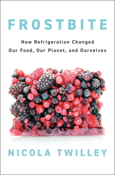 Hardcover Frostbite: How Refrigeration Changed Our Food, Our Planet, and Ourselves Book