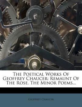 The Poetical Works of Geoffrey Chaucer: Remaunt of the Rose. the Minor Poems - Book #1 of the Complete Works of Geoffrey Chaucer