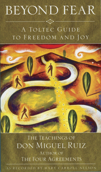 Paperback Beyond Fear: A Toltec Guide to Freedom and Joy: The Teachings of Don Miguel Ruiz Book