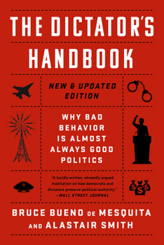 Paperback The Dictator's Handbook: Why Bad Behavior Is Almost Always Good Politics Book