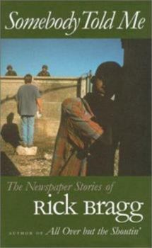 Hardcover Somebody Told Me: The Newspaper Stories of Rick Bragg Book