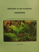 Ecology of the Planted Aquarium: A Practical Manual and Scientific Treatise for the Home Aquarist, Second Edition