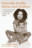 Naturally Healthy Babies and Children: A Commonsense Guide to Herbal Remedies, Nutrition, and Health