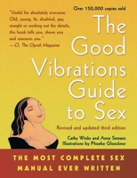 The Good Vibrations Guide to Sex: The Most Complete Sex Manual Ever Written