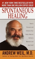 Spontaneous Healing: How to Discover and Embrace Your Body's Natural Ability to Maintain and Heal Itself