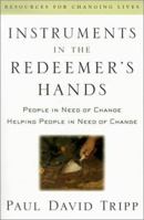 Instruments in the Redeemer's Hands: People in Need of Change Helping People in Need of Change (Resources for Changing Lives)