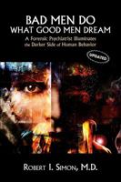 Bad Men Do What Good Men Dream: A Forensic Psychiatrist Illuminates the Darker Side of Human Behavior