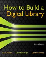 How to Build a Digital Library (The Morgan Kaufmann Series in Multimedia and Information Systems)