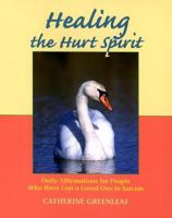 Healing the Hurt Spirit: Daily Affirmations for People Who Have Lost a Loved One To Suicide