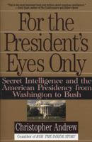 For the President's Eyes Only: Secret Intelligence and the American Presidency from Washington to Bush