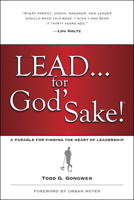 Lead . . . for God's Sake!: A Parable for Finding the Heart of Leadership