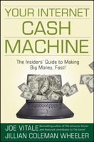 Your Internet Cash Machine: The Insiders Guide to Making Big Money, Fast!