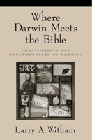 Where Darwin Meets the Bible: Creationists and Evolutionists in America