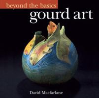 Beyond the Basics: Gourd Art (Beyond the Basics (Sterling Publishing))