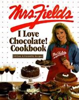 Mrs. Fields I Love Chocolate! Cookbook: 100 Easy & Irresistible Recipes