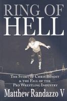 Ring of Hell: The Story of Chris Benoit and the Fall of the Pro Wrestling Industry