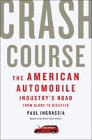 Crash Course: The American Automobile Industry's Road from Glory to Disaster