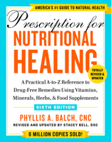 Prescription for Nutritional Healing: A Practical A-to-Z Reference to Drug-Free Remedies Using Vitamins, Minerals, Herbs & Food Supplements