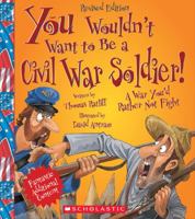 You Wouldn't Want to Be a Civil War Soldier: A War You'd Rather Not Fight (You Wouldn't Want to...)