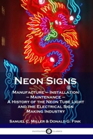 Neon Signs: Manufacture - Installation - Maintenance - A History of the Neon Tube Light and the Electrical Sign Making Industry 1789871565 Book Cover