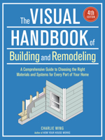 The Visual Handbook of Building and Remodeling: The Only Guide to Choosing the Right Materials and Systems for Every Part of Your Home