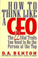 How to Think Like a CEO: The 22 Vital Traits You Need to Be the Person at the Top