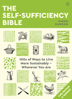 The Self-Sufficiency Bible: From Window Boxes to Smallholdings - Hundreds of Ways to Become Self-Sufficient