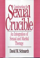 Constructing the Sexual Crucible: An Integration of Sexual and Marital Therapy (Norton Professional Books)