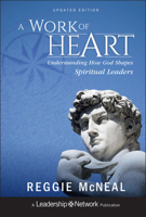 A Work of Heart : Understanding How God Shapes Spiritual Leaders