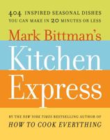 Mark Bittman's Kitchen Express: 404 Inspired Seasonal Dishes You Can Make in 20 Minutes or Less 1416575669 Book Cover