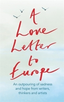 A Love Letter to Europe: An outpouring of sadness and hope – Mary Beard, Shami Chakrabati, William Dalrymple, Sebastian Faulks, Neil Gaiman, Ruth Jones, J.K. Rowling, Sandi Toksvig and others 1529381118 Book Cover