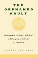 The Orphaned Adult: Understanding and Coping with Grief and Change After the Death of Our Parents